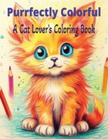 Purrfectly Colorful: A Cat Lover's Coloring Book: Purrsonalize Your Palette with Feline Friends B0CJ4FLCTD Book Cover
