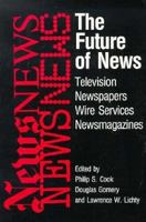 The Future of News: Television, Newspapers, Wire Services, Newsmagazines 094387534X Book Cover