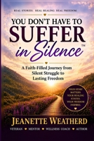 You Don't Have To Suffer In Silence: A Faith-Filled Journey from Silent Struggle to Lasting Freedom B0HGGXGKJD Book Cover