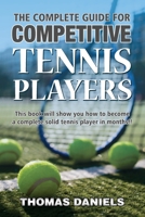 The Complete Guide For Competitive Tennis Players: This book will show you how to become a solid and complete tennis player in months. 1652920854 Book Cover
