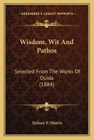 Wisdom, Wit And Pathos: Selected From The Works Of Ouida 0548600252 Book Cover