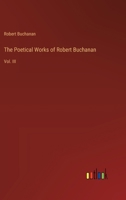 The Poetical Works of Robert Buchanan: Vol. III 3368850024 Book Cover