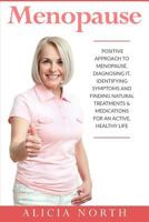 Menopause: A Positive Approach to Menopause. Diagnosing It, Identifying Symptoms and Finding Natural Treatments 1537209477 Book Cover