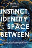 Instinct, Identity, and The Space Between: Where instinct whispers and identity grows, these words become a guide through the spaces between what we feel and who we. are B0F1M3XMHC Book Cover