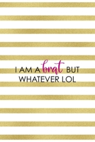 I Am A Brat But Whatever Lol: All Purpose 6x9" Blank Lined Notebook Journal Way Better Than A Card Trendy Unique Gift Gold and White Striped Bratt 1694673871 Book Cover