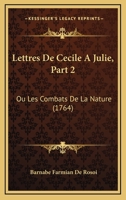 Lettres De Cecile A Julie, Part 2: Ou Les Combats De La Nature (1764) 1166598454 Book Cover