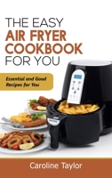 The Easy Air Fryer Cookbook for You: Essential and Good Recipes for You 1802329277 Book Cover