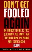 Don't Get Fooled Again: An Insider's Guide to the 7 Question You MUST Ask to Avoid Hiring the Wrong Real Estate Agent (Again) 1533589860 Book Cover