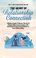 The Heart Of Relationship Connection: A Modern Guide To Master The Art Of Relationship Communication, Self-Development And Connect Better In Your Relationships 1802343415 Book Cover