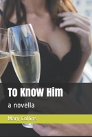 To Know Him: a novel 1689837012 Book Cover