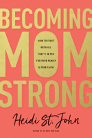 Becoming MomStrong: How to Fight with All That's in You for Your Family and Your Faith 1496412664 Book Cover