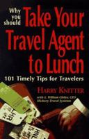 Why You Should Take Your Travel Agent to Lunch: 101 Timely Tips for Travelers 0965233316 Book Cover