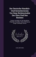 Der Deutsche Handels- Und Gewerbeverein VOR Dem Richterstuhle Der Ehre Und Des Rechtes: Zweites Schreiben an Die Samtlichen Mitglieder Desselben, Nebst Abfertigung Einiger Unbefugter Richter 1273111583 Book Cover