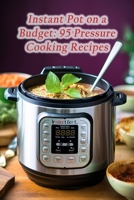 Instant Pot on a Budget: 95 Pressure Cooking Recipes B0CLP5Z47L Book Cover
