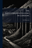 Die Industrieausstellung in London... 1272123111 Book Cover
