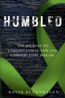 Humbled: The Journey To Understanding Life And Chronic Lyme Disease B0CVJ6DVBF Book Cover