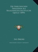 Die Griechischen Tragodien Als Religionsgeschichtliche Quelle (1894) 1149678267 Book Cover