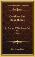 Cavaliers And Roundheads: Or Stories Of The Great Civil War 1165936208 Book Cover