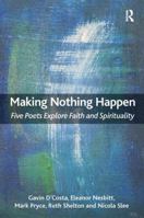 Making Nothing Happen: Five Poets Explore Faith and Spirituality 1409455157 Book Cover