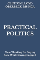 Practical Politics: Clear Thinking For Staying Sane While Staying Engaged B0GJPXZHNP Book Cover