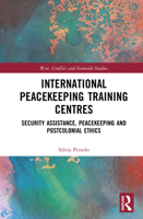 International Peacekeeping Training Centers: Security Assistance, Peacekeeping and Postcolonial Ethics (War, Conflict and Genocide Studies) 904857286X Book Cover