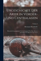 Urgeschichte Der Arier in Vorder- Und Centralasien: Historisch-Geographische Untersuchungen Über Den Ältesten Schauplatz Des Rigveda Und Avesta; Volume 3 B0BQN86J4V Book Cover