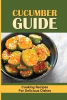 Cucumber Guide: Cooking Recipes For Delicious Dishes: Pickled Cucumbers Recipes B099N3B9L6 Book Cover