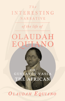 The Interesting Narrative of the Life of Olaudah Equiano, Or Gustavus Vassa, The African. 1528774000 Book Cover