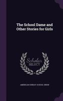 The School Dame: And Other Stories for Girls (Classic Reprint) 0548675937 Book Cover