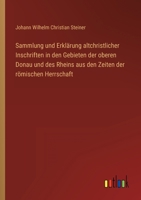 Sammlung Und Erklärung Altchristlicher Inschriften In Den Gebieten Der Oberen Donau Und Des Rheins Aus Den Zeiten Römischer Herrschaft... 3368218719 Book Cover