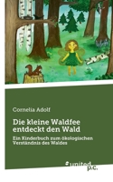 Die kleine Waldfee entdeckt den Wald: Ein Kinderbuch zum ökologischen Verständnis des Waldes (German Edition) 3710318599 Book Cover