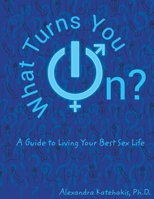 What Turns You On?: A Guide to Living Your Best Sex Life B0BXNK58QD Book Cover