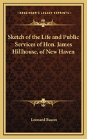 Sketch Of The Life And Public Services Of Hon. James Hillhouse, Of New Haven 1163253871 Book Cover