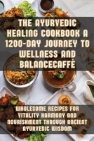 The Ayurvedic Healing Cookbook A 1200-Day Journey to Wellness and Balance 1836878516 Book Cover