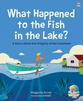 What Happened to the Fish in the Lake?: A Story About the Tragedy of the Commons 9815113429 Book Cover