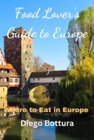 Food Lover's Guide to Europe: Where to Eat in Europe B0BT6DVY5B Book Cover