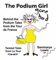The Podium Girl Gone Bad - Behind the Podium Tales From the Tour de France 1591135206 Book Cover