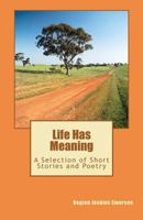 Life Has Meaning: A Selection of Short Stories and Poetry 0984085351 Book Cover
