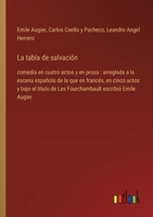La tabla de salvación: comedia en cuatro actos y en prosa: arreglada a la escena española de la que en francés, en cinco actos y bajo el título de Les ... escribió Emile Augier (Spanish Edition) 3368056883 Book Cover