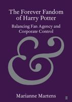The Forever Fandom of Harry Potter: Balancing Fan Agency and Corporate Control 1108469884 Book Cover