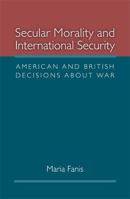 Secular Morality and International Security: American and British Decisions about War 0472117556 Book Cover