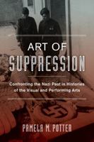 Art of Suppression: Confronting the Nazi Past in Histories of the Visual and Performing Arts 0520282345 Book Cover