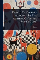 Darcy, The Young Acrobat, By The Author Of 'little Ruby's Curl' 1024507351 Book Cover