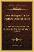Some Thoughts On the Doctrine of Justification: To Which Is Subjoined a Few Remarks On the Holy Scriptures : Together with an Outline of the Christian'S Character and Fidelity 1104468530 Book Cover