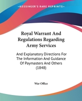 Royal Warrant Regulations Regarding Army Services: And Explanatory Directions for the Information and Guidance of Paymasters and Others; With an Index (Classic Reprint) 1164945688 Book Cover