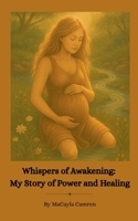 Whispers of Awakening: My Story of Power and Healing B0FL5N2NQ6 Book Cover