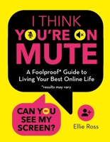 I Think You're on Mute: A Foolproof Guide to Living Your Best Online LIfe 1800782470 Book Cover