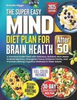 The MIND Diet Plan for Brain Health After 50: A Practical Guide Filled with Delicious, Nutrient-Rich Meals to Boost Memory, Strengthen Focus, Enhance Clarity, and Promote Lifelong Cognitive Wellness B0FKBJPK61 Book Cover
