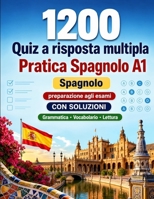 1200 quiz a risposta multipla per esercitarsi in Spagnolo livello A1: Grammatica, vocabolario e comprensione per principianti con soluzioni – test ... rapidamente al livello A1 (Italian Edition) B0H8GGM552 Book Cover