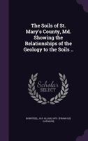 The Soils of St. Mary's County, Md. Showing the Relationships of the Geology to the Soils .. 1355480353 Book Cover